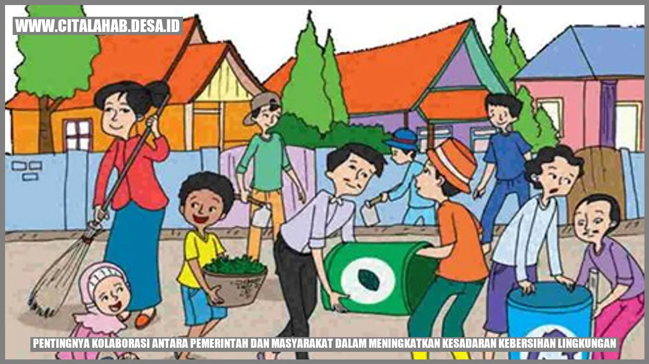 Pentingnya Kolaborasi antara Pemerintah dan Masyarakat dalam Meningkatkan Kesadaran Kebersihan Lingkungan