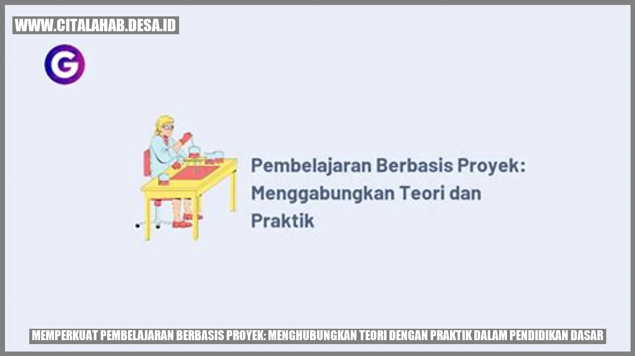 Memperkuat Pembelajaran Berbasis Proyek: Menghubungkan Teori dengan Praktik dalam Pendidikan Dasar