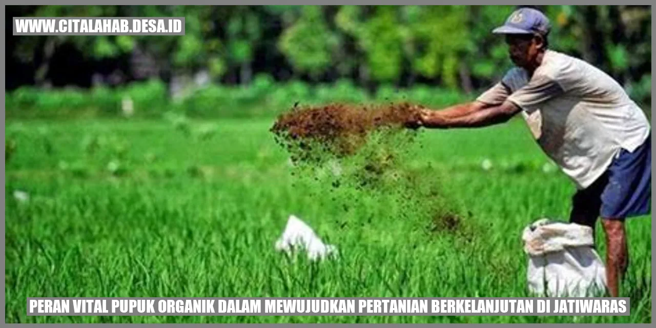 Peran Pupuk Organik dalam Pertanian Berkelanjutan Jatiwaras